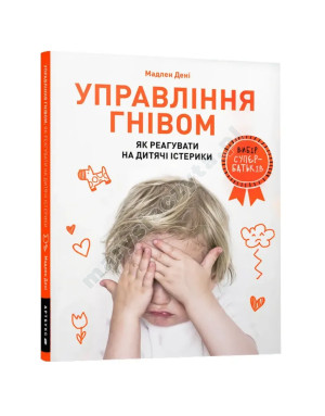 Управління гнівом: як реагувати на дитячі істерики